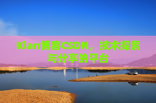 Kian博客CSDN，技术探索与分享的平台